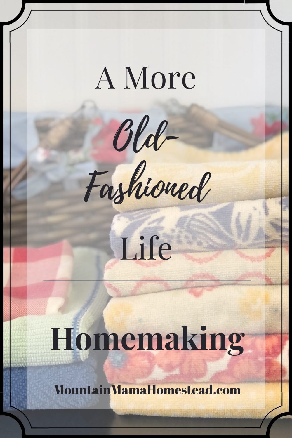 A More Old-Fashioned Life: Homemaking - Mountain Mama Homestead